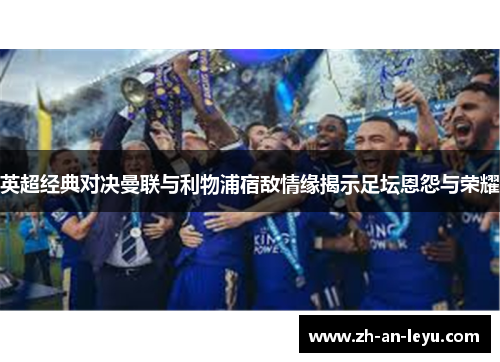 英超经典对决曼联与利物浦宿敌情缘揭示足坛恩怨与荣耀