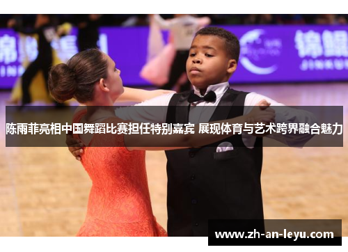 陈雨菲亮相中国舞蹈比赛担任特别嘉宾 展现体育与艺术跨界融合魅力 陈雨菲亮相中国舞蹈比赛担任特别嘉宾 展现体育与艺术跨界融合魅力