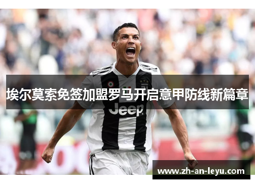 埃尔莫索免签加盟罗马开启意甲防线新篇章 埃尔莫索免签加盟罗马开启意甲防线新篇章