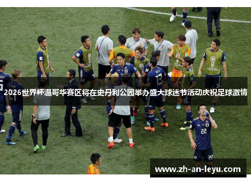 2026世界杯温哥华赛区将在史丹利公园举办盛大球迷节活动庆祝足球激情 2026世界杯温哥华赛区将在史丹利公园举办盛大球迷节活动庆祝足球激情