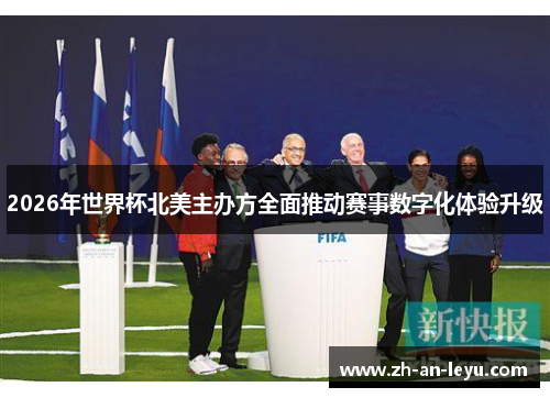 2026年世界杯北美主办方全面推动赛事数字化体验升级 2026年世界杯北美主办方全面推动赛事数字化体验升级